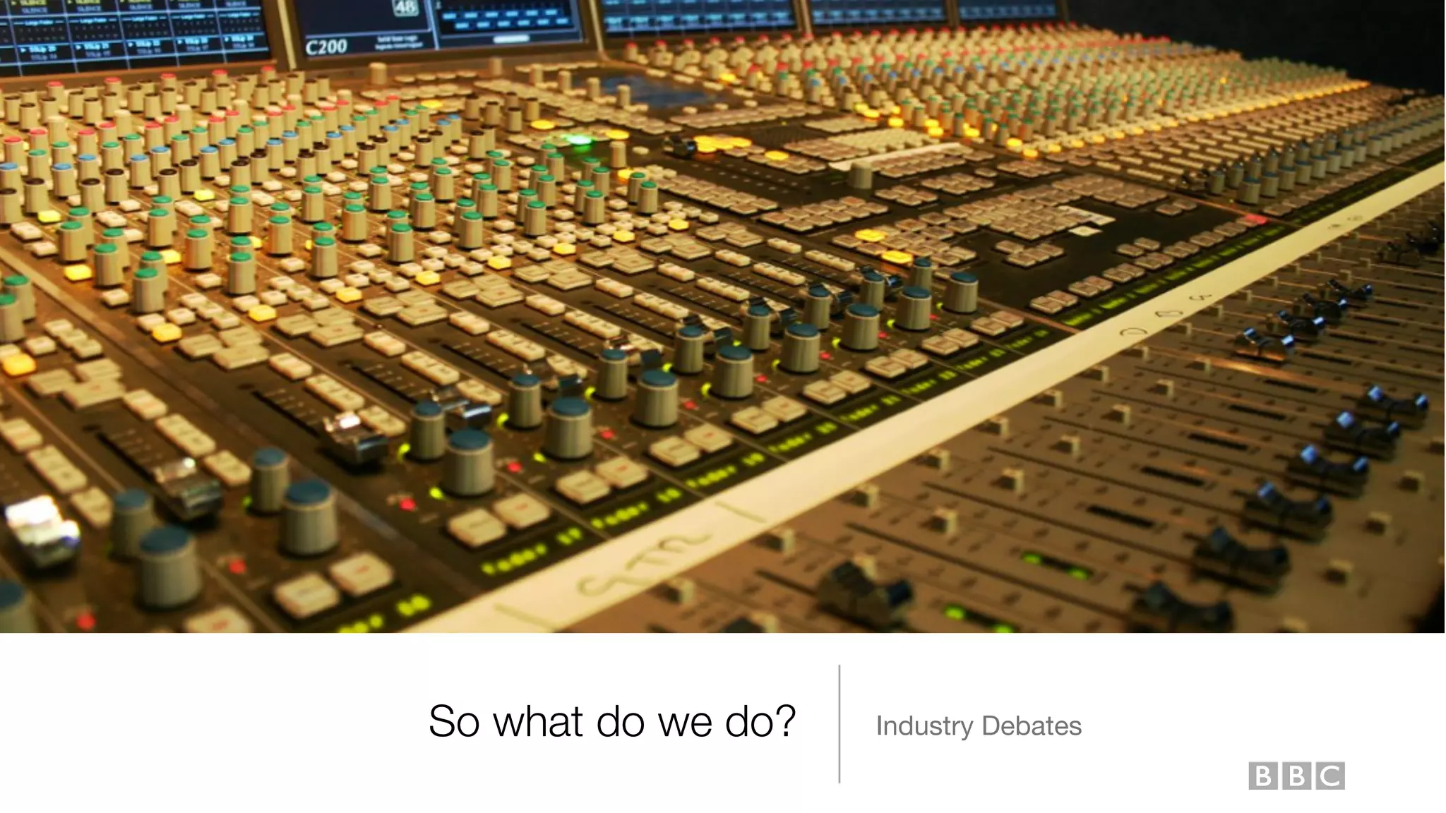 So what do we do? Industry Debates
 