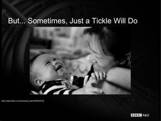 But... Sometimes, Just a Tickle Will Do




http://www.flickr.com/photos/d_lee/2394548742
 
