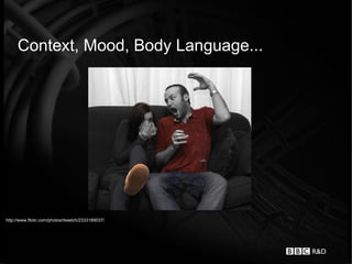 Context, Mood, Body Language...




http://www.flickr.com/photos/rkeetch/2333189037/
 