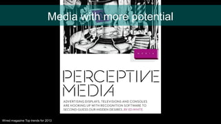 Media with more potential
Wired magazine Top trends for 2013
 