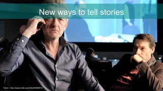 New ways to tell stories
Tatori - http://www.imdb.com/title/tt0806910
 