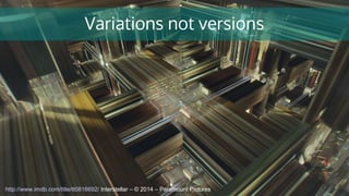 Variations not versions
http://www.imdb.com/title/tt0816692/ Interstellar – © 2014 – Paramount Pictures
 