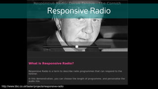 Responsive Radio
http://www.bbc.co.uk/taster/projects/responsive-radio
 