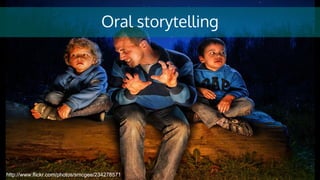 http://www.flickr.com/photos/smcgee/234278571
Oral storytelling
http://www.flickr.com/photos/smcgee/234278571
 