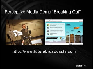 Perceptive Media Demo “Breaking Out”




   http://www.futurebroadcasts.com
 