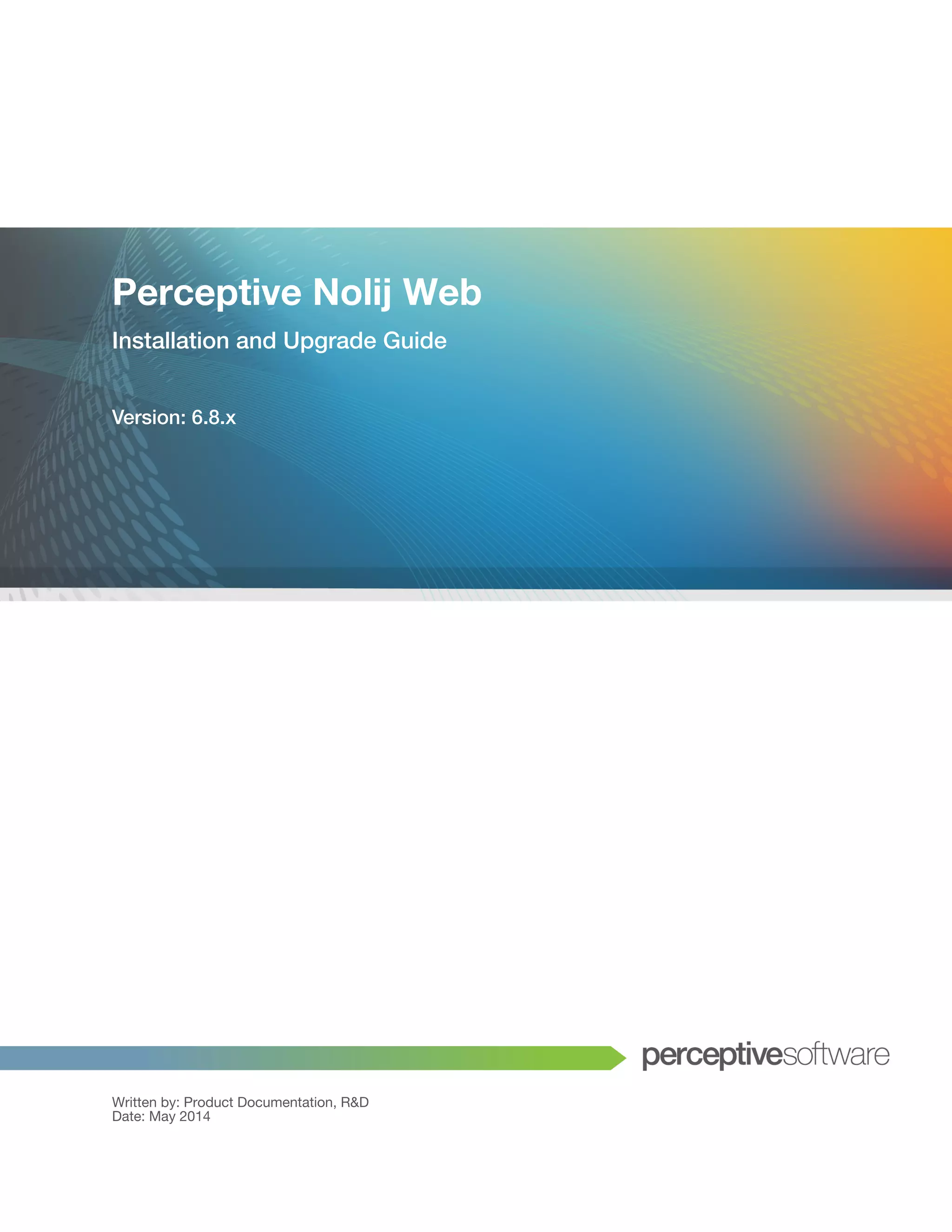 Perceptive Nolij Web
Installation and Upgrade Guide
Version: 6.8.x
Written by: Product Documentation, R&D
Date: May 2014
 