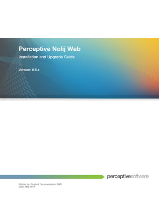 Perceptive Nolij Web
Installation and Upgrade Guide
Version: 6.8.x
Written by: Product Documentation, R&D
Date: May 2014
 