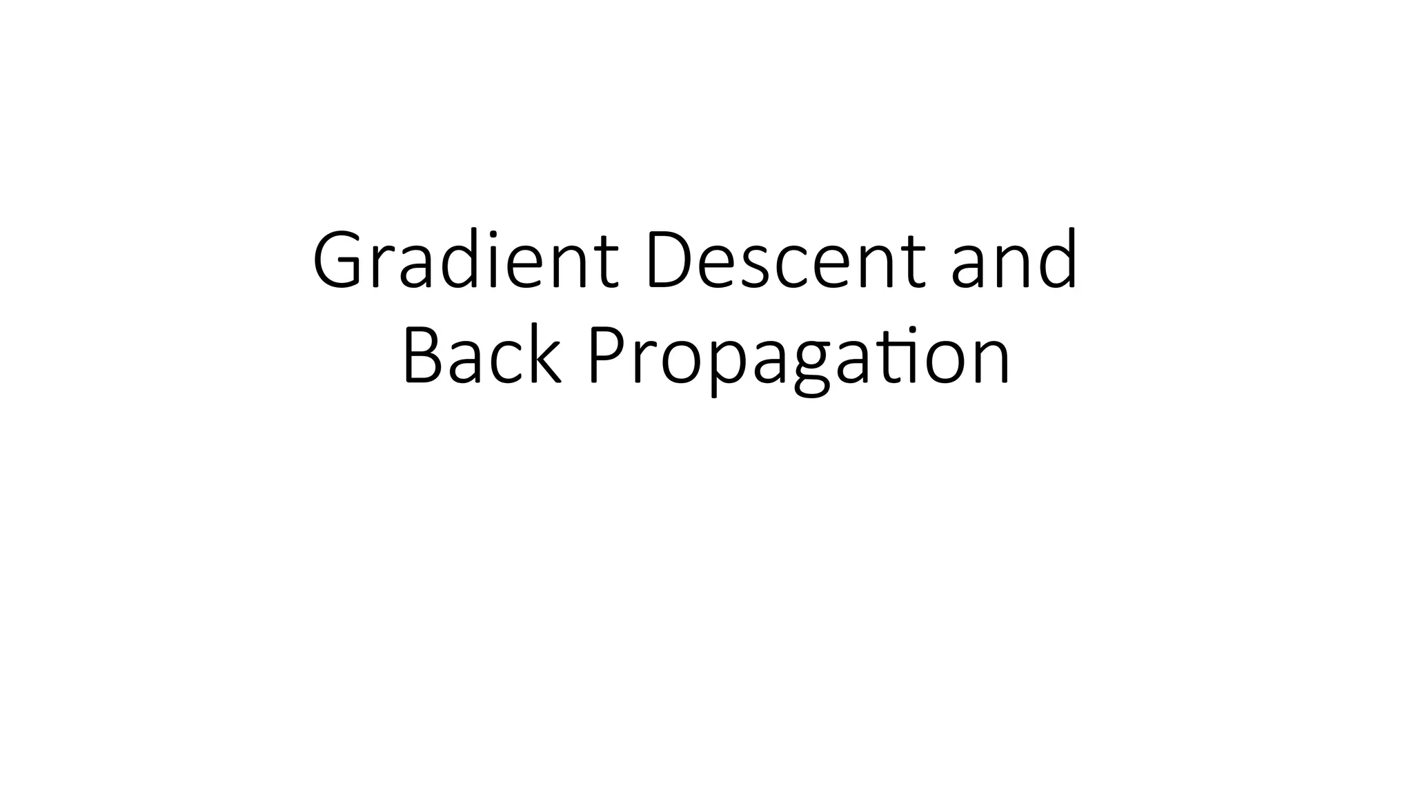 Gradient Descent and
Back Propagation
 