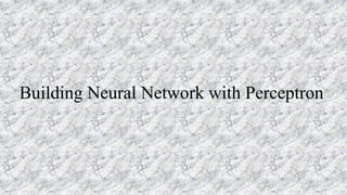 Building Neural Network with Perceptron
 