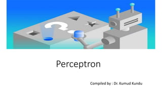 Perceptron
Compiled by : Dr. Kumud Kundu
 