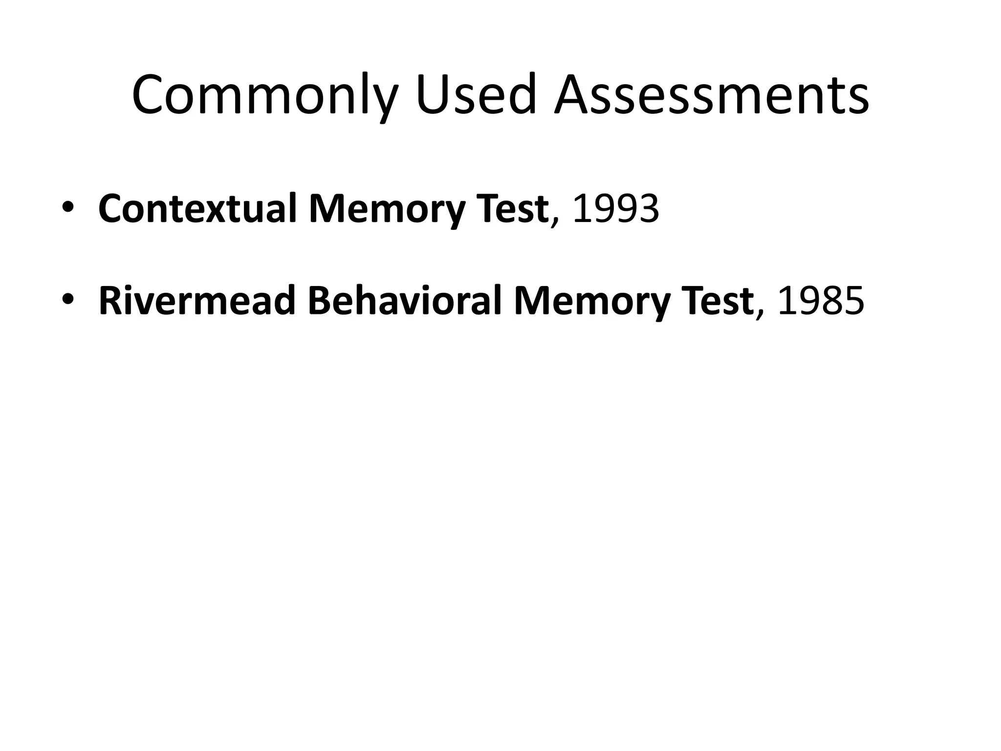 Commonly Used Assessments
• Contextual Memory Test, 1993
• Rivermead Behavioral Memory Test, 1985

 