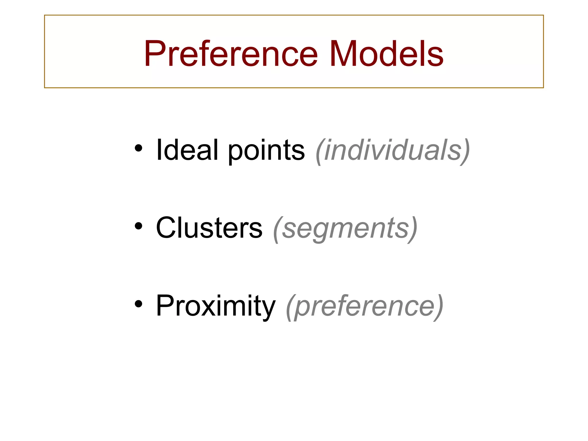 Preference Models
• Ideal points (individuals)
• Clusters (segments)
• Proximity (preference)
 