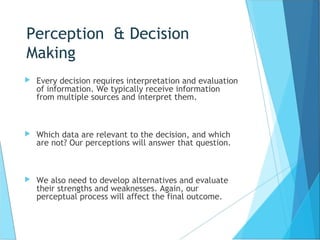 Perception & Decision
Making
 Every decision requires interpretation and evaluation
of information. We typically receive ...