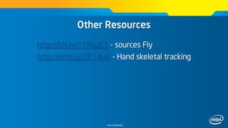Intel Confidential
Other Resources
http://bit.ly/11PquG1 - sources Fly
http://intel.ly/ZK14uR - Hand skeletal tracking
 
