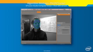 Intel Confidential
Algorithm Modules: PXCDVTracker
D’Fusion Studio Computer Vision – PerC SDK version
 