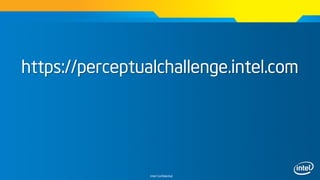 Intel Confidential
https://perceptualchallenge.intel.com
 