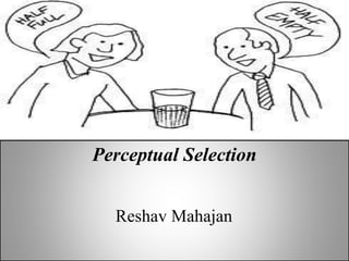 Perceptual Selection
Reshav Mahajan
 