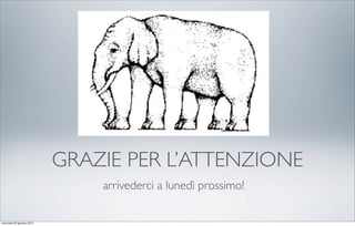 GRAZIE PER L’ATTENZIONE
                                arrivederci a lunedì prossimo!

mercoledì 20 gennaio 2010
 