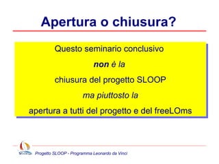 Progetto SLOOP - Programma Leonardo da Vinci Apertura o chiusura ? 