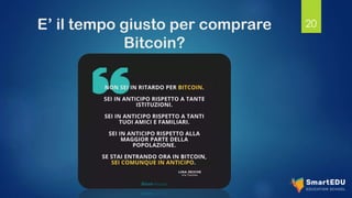 E’ il tempo giusto per comprare
Bitcoin?
20
 