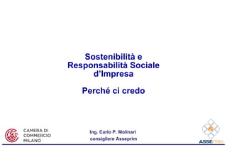 Sostenibilità e Responsabilità Sociale d’Impresa Perché ci credo Ing. Carlo P. Molinari  consigliere Asseprim 