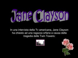 Jane Clayson In una intervista della Tv americana, Jane Clayson ha chiesto ad una ragazza orfana a causa della tragedia delle Twin Towers: 