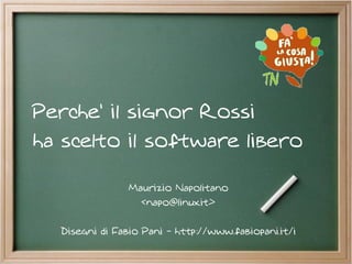 Perche' il signor Rossi
ha scelto il software libero

                Maurizio Napolitano
                  <napo@linux.it>

  Disegni di Fabio Pani - http://www.fabiopani.it/i
