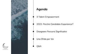 2
● Il Talent Empowerment
● 2022: Perché Candidate Experience?
● Disegnare Percorsi Significativi
● Una Sfida per Voi
Agen...