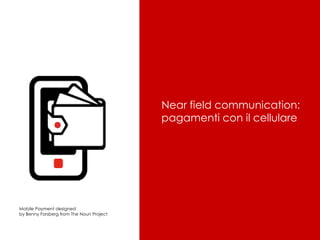 Near field communication:
pagamenti con il cellulare

Mobile Payment designed
by Benny Forsberg from The Noun Project

 