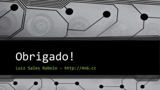 Obrigado!
Luiz Sales Rabelo – http://4n6.cc
 