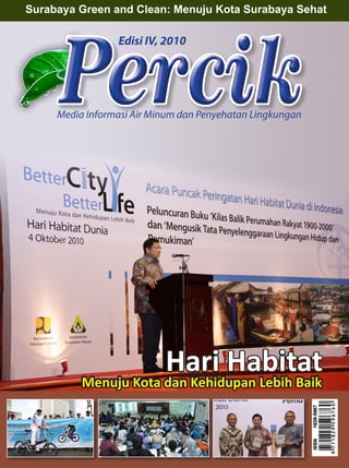 Surabaya Green and Clean: Menuju Kota Surabaya Sehat

                 Edisi IV, 2010




     Media Informasi Air Minum dan Penyehatan Lingkungan




                           Hari Habitat
          Menuju Kota dan Kehidupan Lebih Baik
 