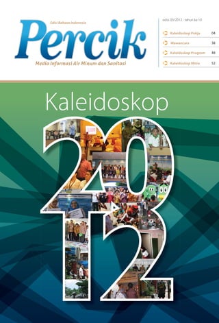 edisi 03/2012 - tahun ke 10
      Edisi Bahasa Indonesia

                                              Kaleidoskop Pokja        04

                                              Wawancara                38

                                              Kaleidoskop Program      48


Media Informasi Air Minum dan Sanitasi        Kaleidoskop Mitra        52




    Kaleidoskop
 
