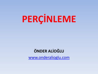 PERÇİNLEME 
ÖNDER ALİOĞLU 
www.onderalioglu.com 
 