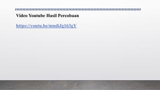 Video Youtube Hasil Percobaan
https://youtu.be/mndiJg163gY
 