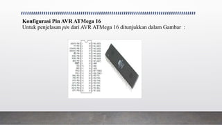 Konfigurasi Pin AVR ATMega 16
Untuk penjelasan pin dari AVR ATMega 16 ditunjukkan dalam Gambar :
 