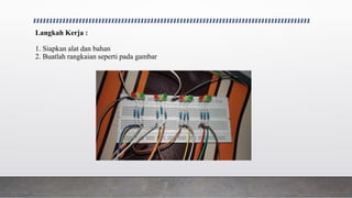 Langkah Kerja :
1. Siapkan alat dan bahan
2. Buatlah rangkaian seperti pada gambar
 