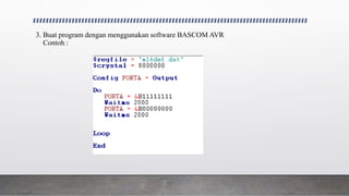3. Buat program dengan menggunakan software BASCOM AVR
Contoh :
 