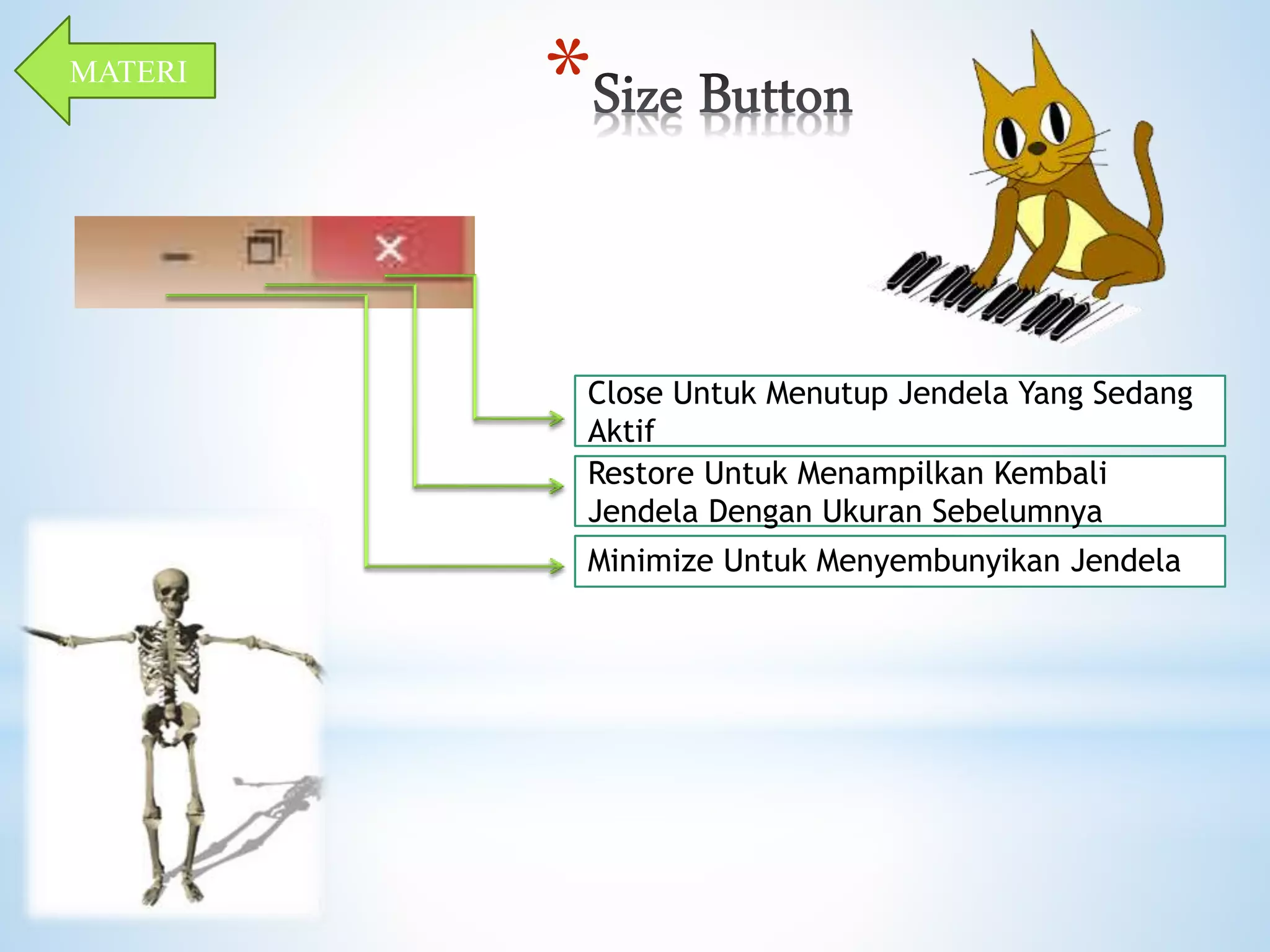 * 
Close Untuk Menutup Jendela Yang Sedang 
Aktif 
Restore Untuk Menampilkan Kembali 
Jendela Dengan Ukuran Sebelumnya 
Minimize Untuk Menyembunyikan Jendela 
MATERI 
 