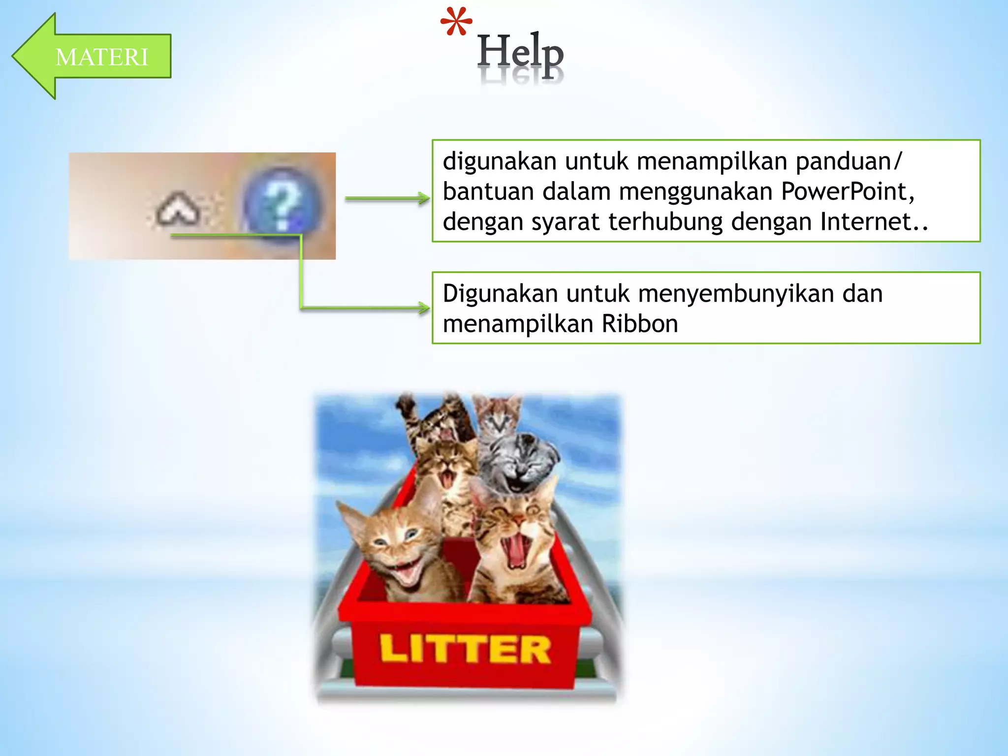 * 
digunakan untuk menampilkan panduan/ 
bantuan dalam menggunakan PowerPoint, 
dengan syarat terhubung dengan Internet.. 
MATERI 
Digunakan untuk menyembunyikan dan 
menampilkan Ribbon 
 