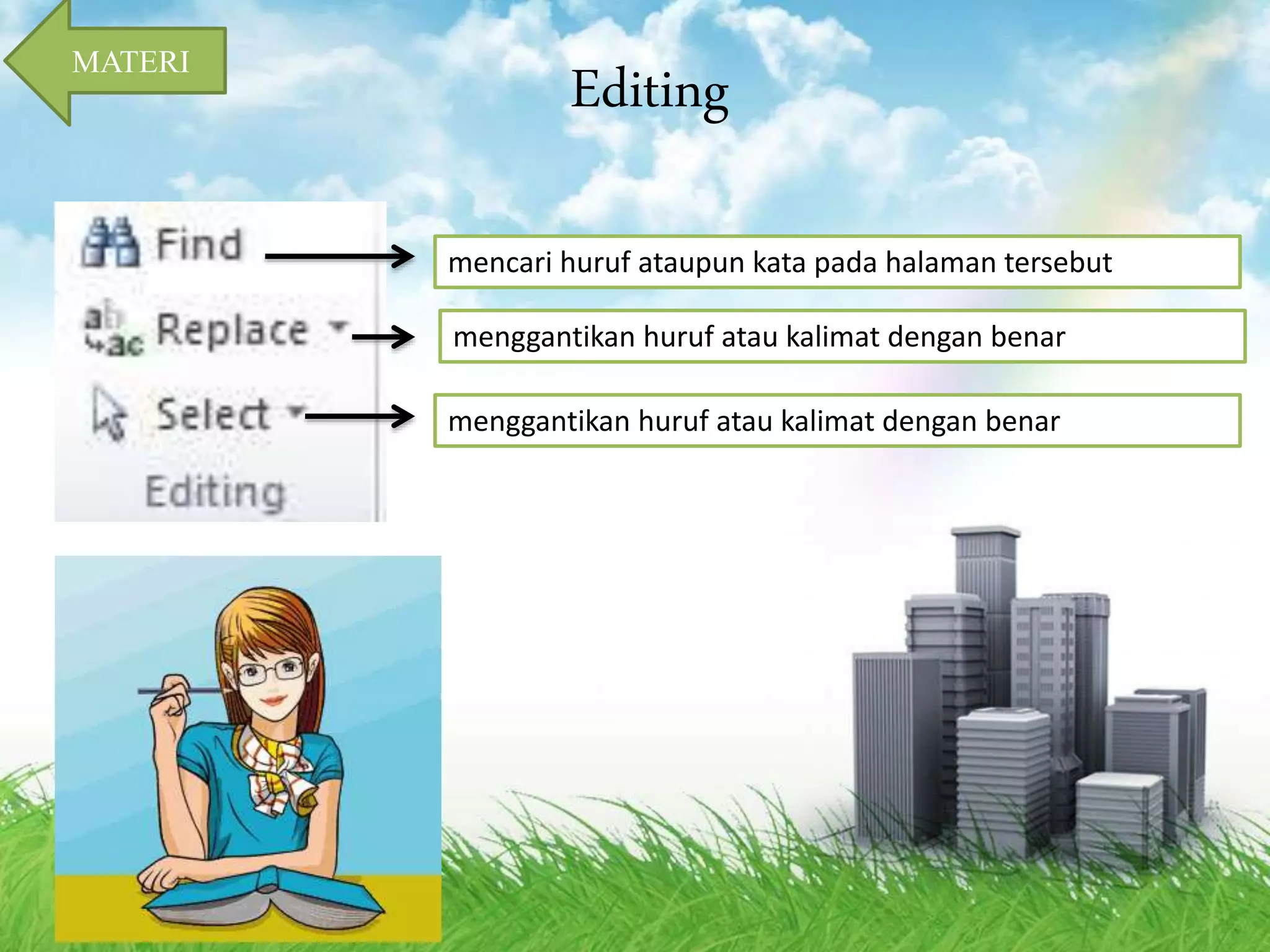 Editing 
mencari huruf ataupun kata pada halaman tersebut 
menggantikan huruf atau kalimat dengan benar 
menggantikan huruf atau kalimat dengan benar 
MATERI 
 