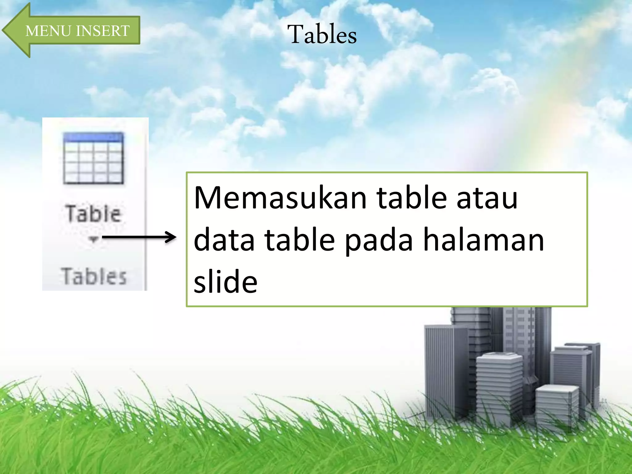 MENU INSERT Tables 
Memasukan table atau 
data table pada halaman 
slide 
 