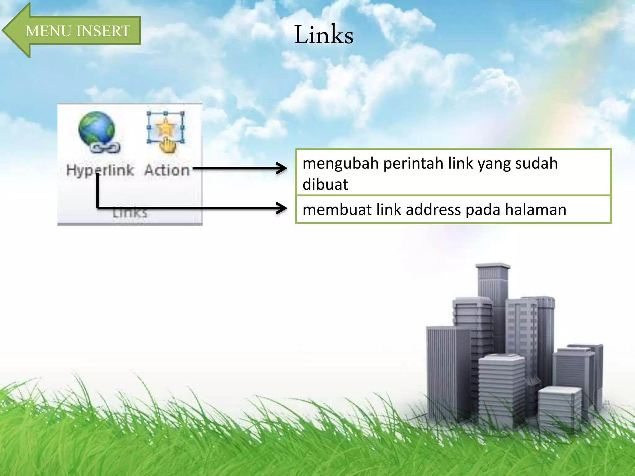 Links 
mengubah perintah link yang sudah 
dibuat 
MENU INSERT 
membuat link address pada halaman 
 
