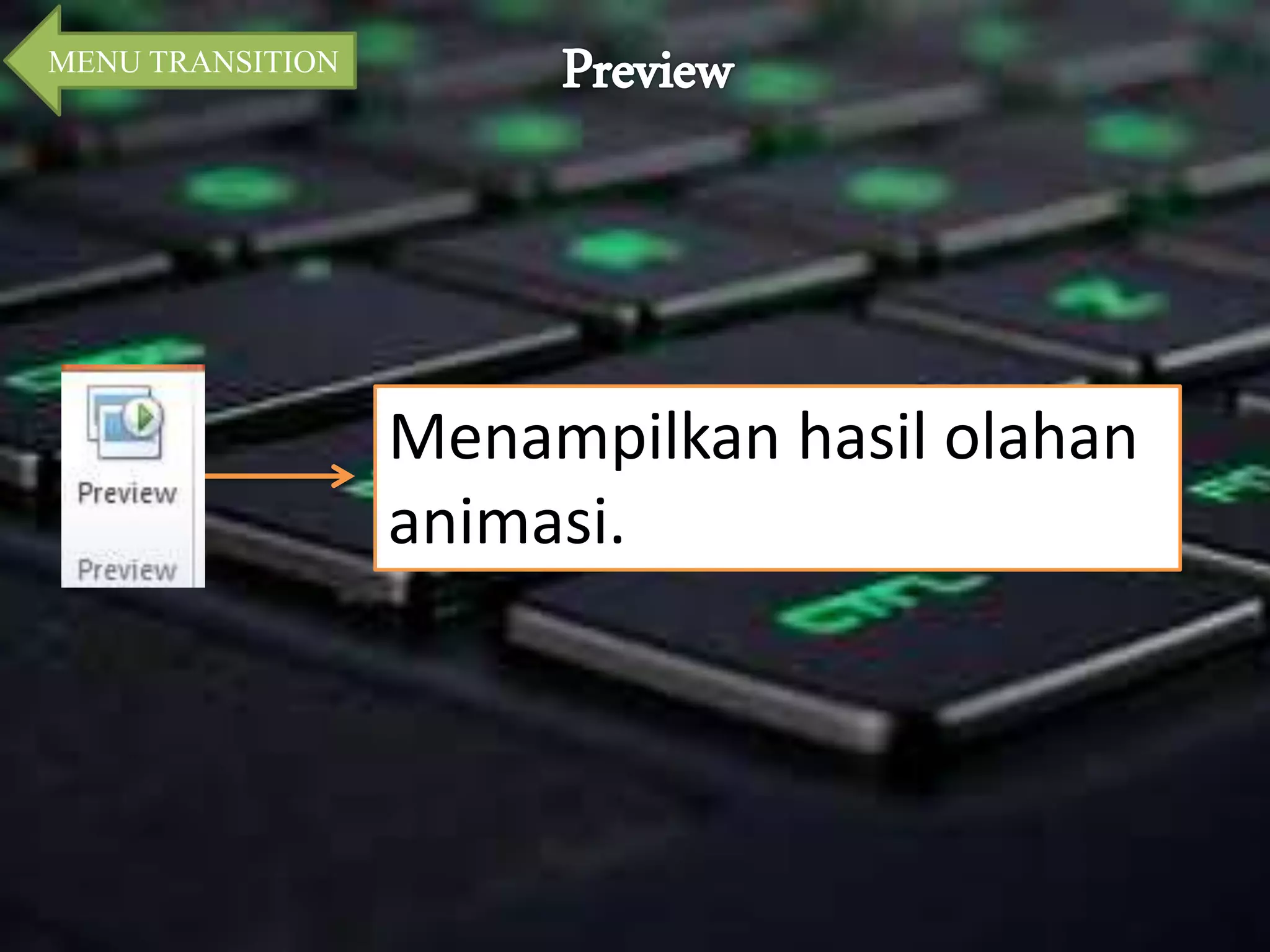 MENU TRANSITION 
Menampilkan hasil olahan 
animasi. 
 
