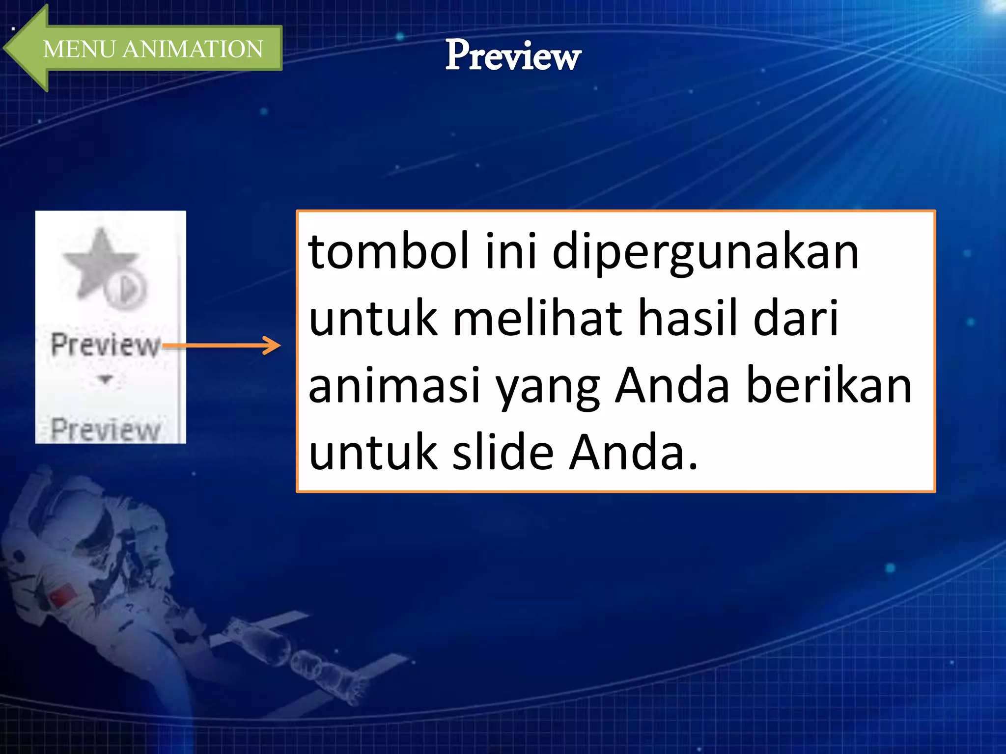 MENU ANIMATION 
tombol ini dipergunakan 
untuk melihat hasil dari 
animasi yang Anda berikan 
untuk slide Anda. 
 
