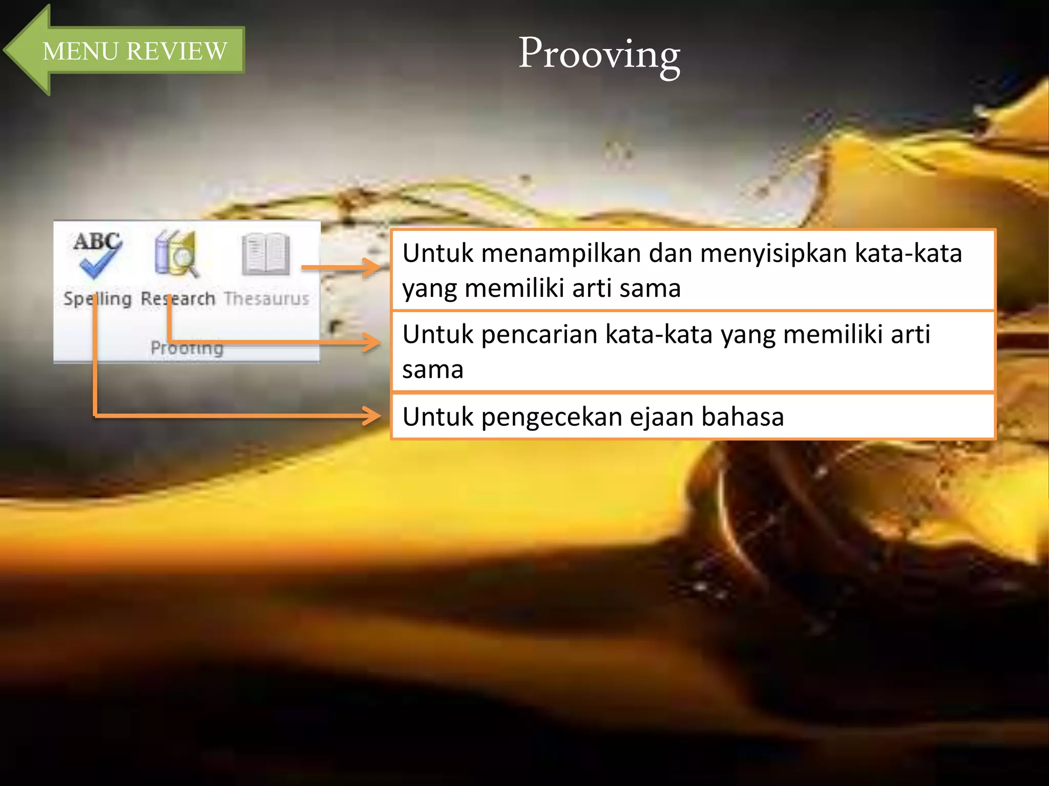MENU REVIEW Prooving 
Untuk menampilkan dan menyisipkan kata-kata 
yang memiliki arti sama 
Untuk pencarian kata-kata yang memiliki arti 
sama 
Untuk pengecekan ejaan bahasa 
 