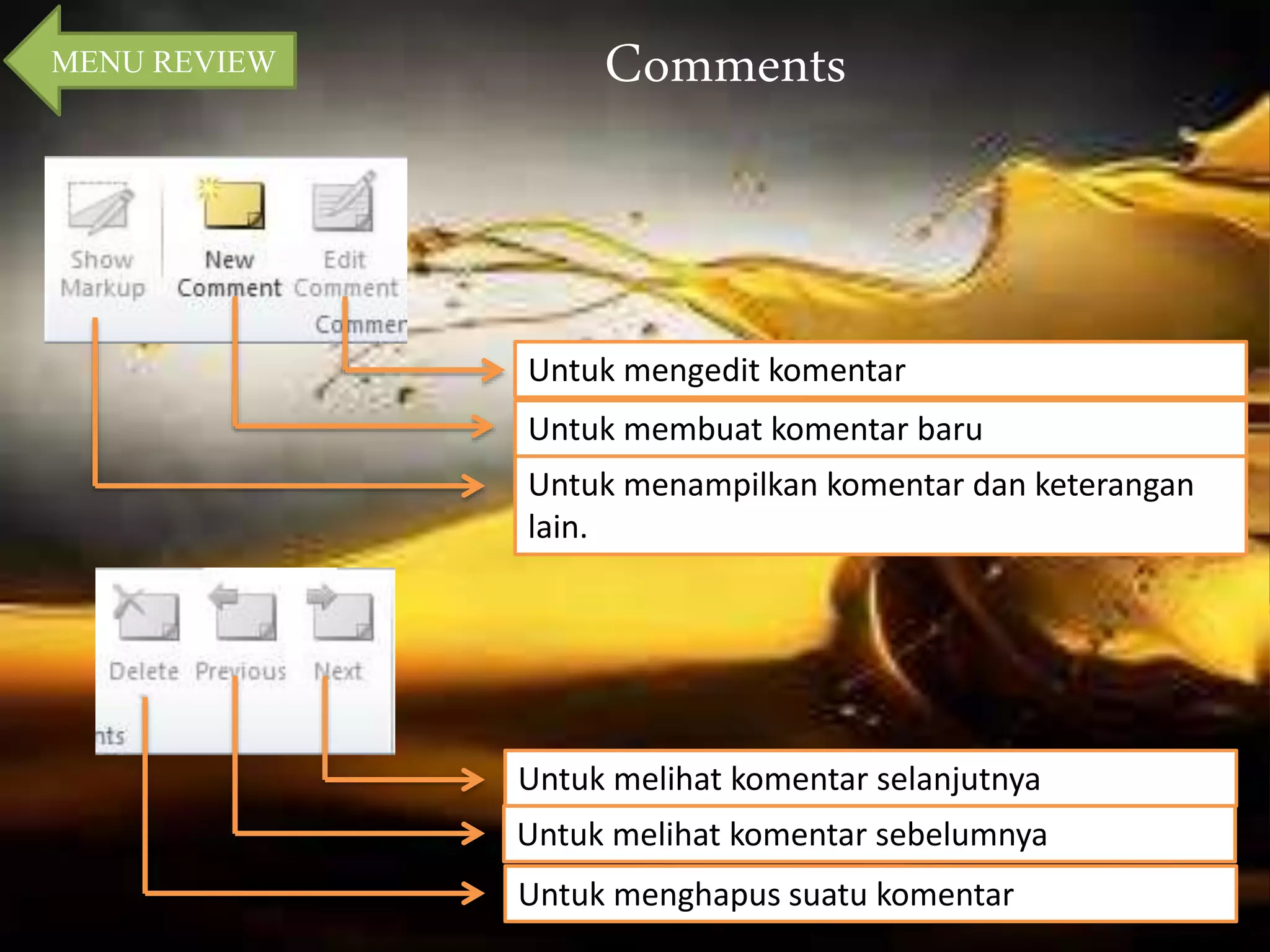 MENU REVIEW Comments 
Untuk mengedit komentar 
Untuk membuat komentar baru 
Untuk menampilkan komentar dan keterangan 
lain. 
Untuk melihat komentar selanjutnya 
Untuk melihat komentar sebelumnya 
Untuk menghapus suatu komentar 
 