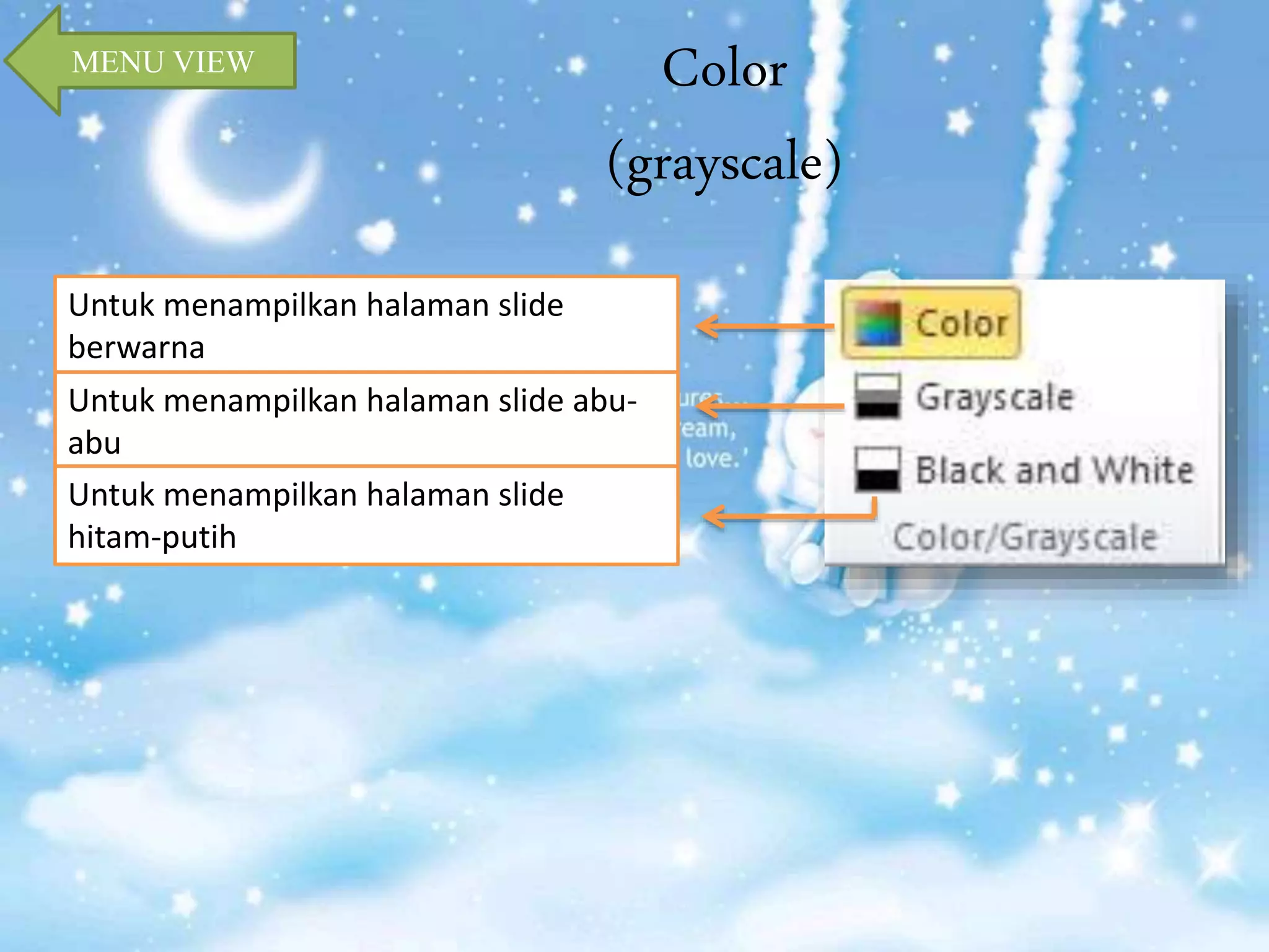 Color 
(grayscale) 
MENU VIEW 
Untuk menampilkan halaman slide 
berwarna 
Untuk menampilkan halaman slide abu-abu 
Untuk menampilkan halaman slide 
hitam-putih 
 