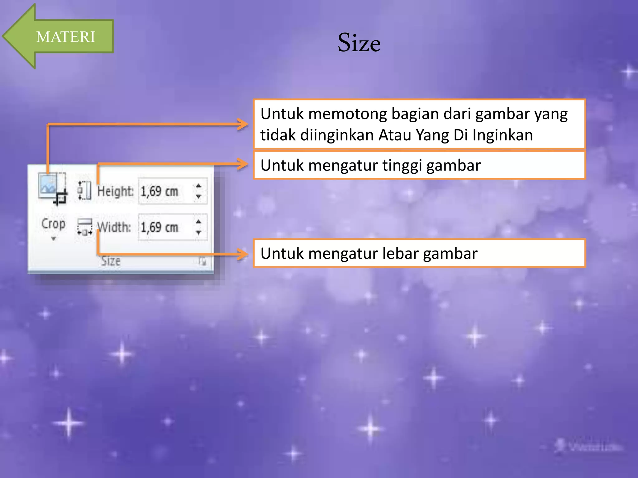Size 
Untuk memotong bagian dari gambar yang 
tidak diinginkan Atau Yang Di Inginkan 
Untuk mengatur tinggi gambar 
Untuk mengatur lebar gambar 
MATERI 
 