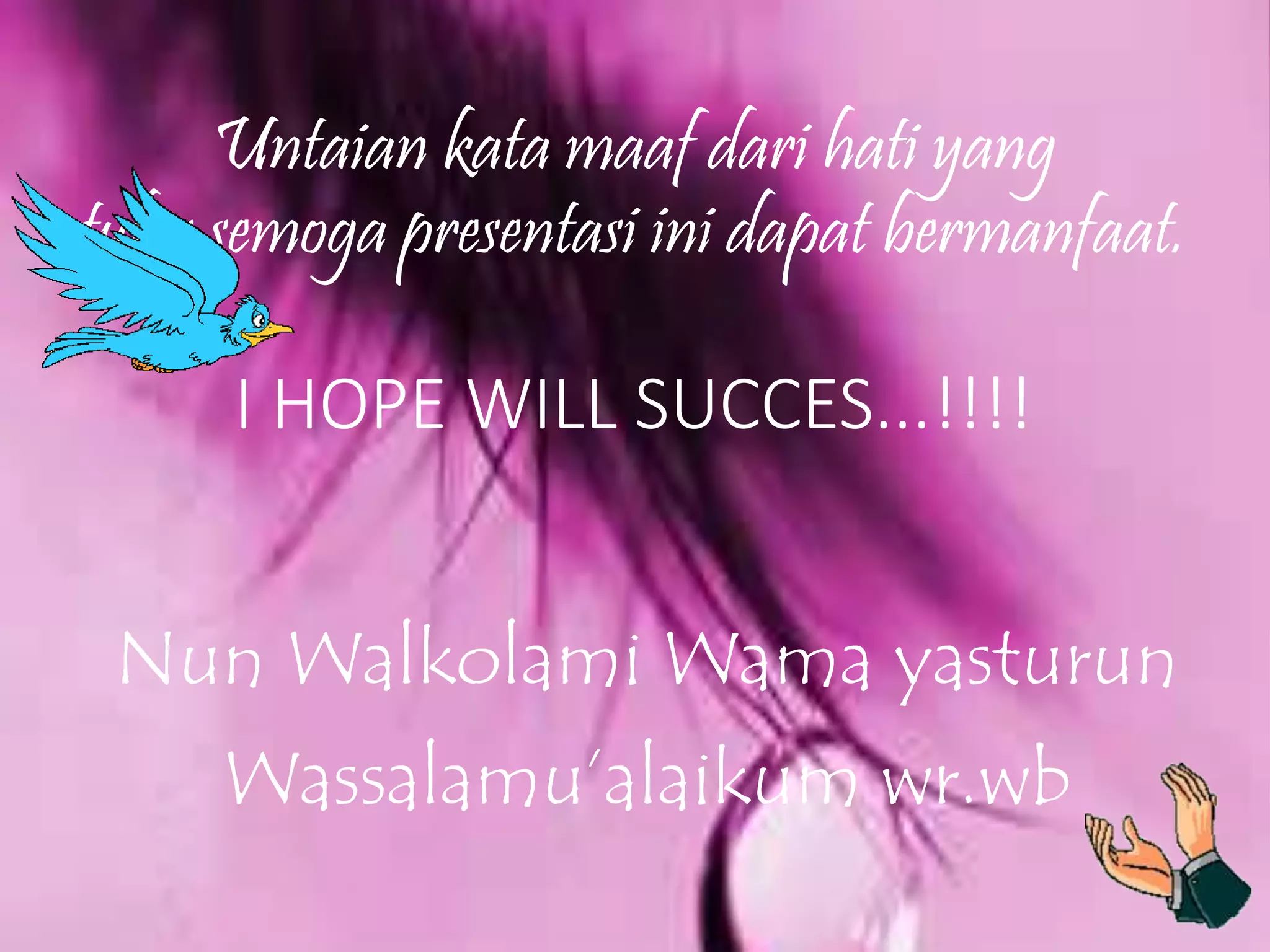 Untaian kata maaf dari hati yang 
tulus,semoga presentasi ini dapat bermanfaat. 
I HOPE WILL SUCCES...!!!! 
Nun Walkolami Wama yasturun 
Wassalamu’alaikum wr.wb 
