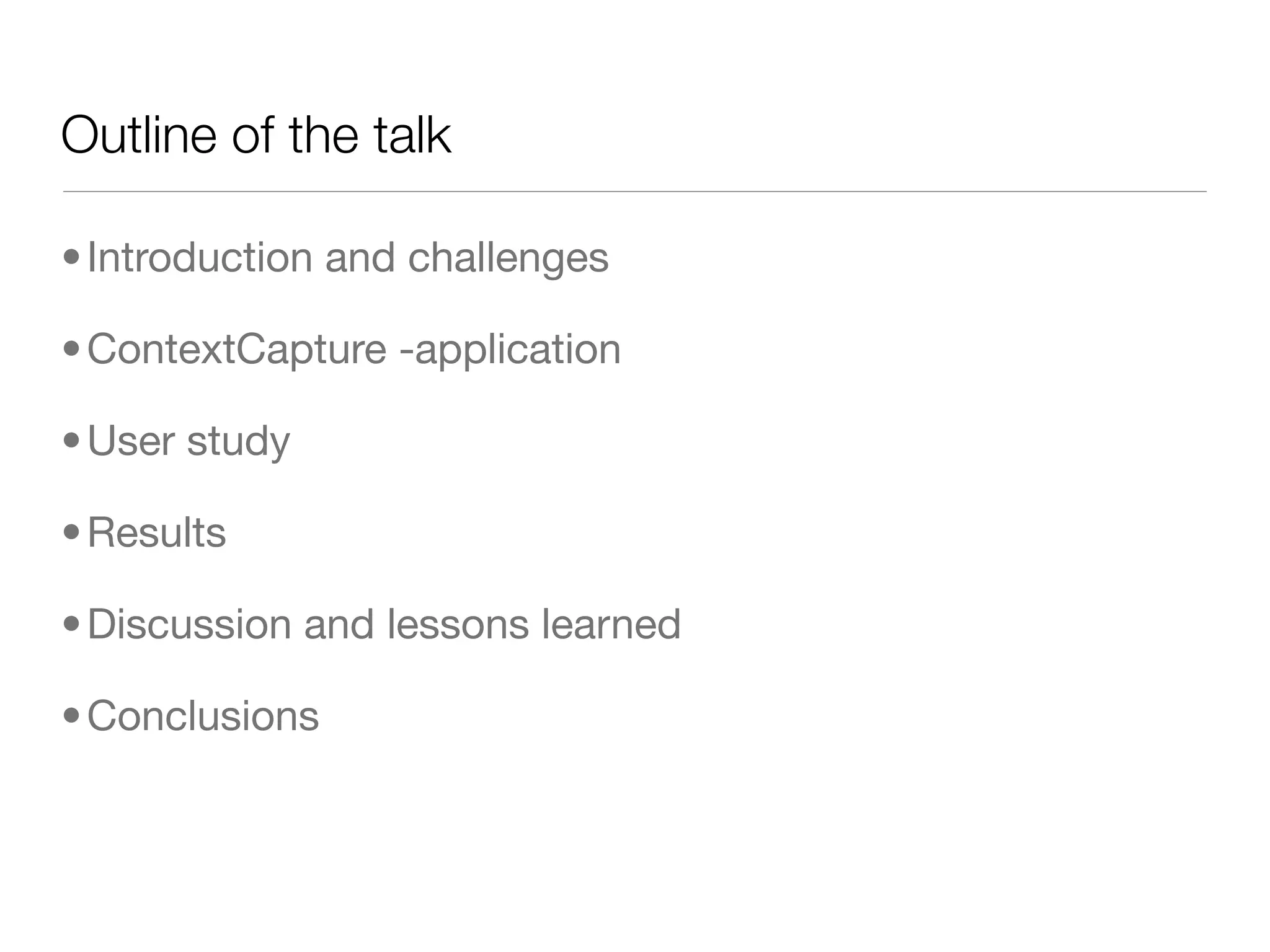 Outline of the talk

• Introduction and challenges

• ContextCapture -application

• User study

• Results

• Discussion and lessons learned

• Conclusions
 